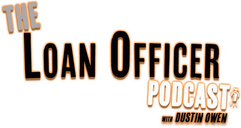 The Loan Officer Podcast with Dustin Owen