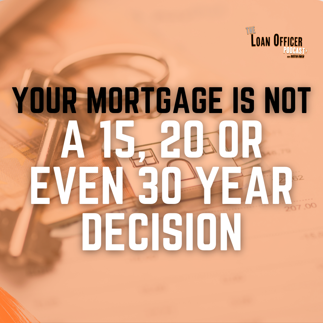 Your Mortgage is NOT a 15, 20 or Even 30 Year Decision